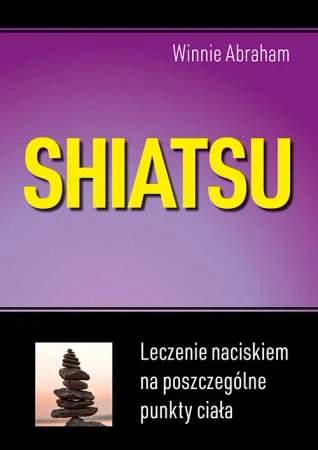 Shiatsu. Leczenie naciskiem na poszczególne punkty ciała (wyd.2021) - Abraham Winnie