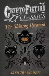 The Shining Pyramid (Cryptofiction Classics - Weird Tales of Strange Creatures) - Arthur Machen