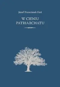 W cieniu patriarchatu - Józef Franciszek Fert