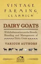 Dairy Goats - With Information on the Breeds, Breeding and Management of Dairy Goats - George Van W. Noot Der