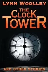 The Clock Tower and Other Stories - Lynn Woolley