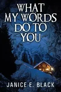 What My Words Do To You - Janice E. Black