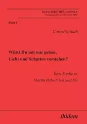 Willst Du mit mir gehen, Licht und Schatten verstehen?. Eine Studie zu Martin Bubers Ich und Du - Cornelia Muth
