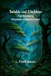 Twinkle and Chubbins - Frank Baum L.