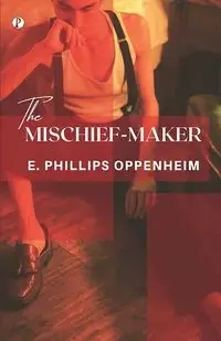 The Mischief-Maker - Oppenheim E. Phillips