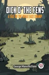 Dick o' the Fens A Tale of the Great East Swamp - George Manville Fenn