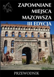 Zapomniane miejsca Mazowsza III edycja - praca zbiorowa