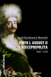Piotr I, August II i Rzeczpospolita 1697-1706 - Jacek Burdowicz-Nowicki