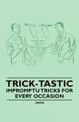 Trick-Tastic - Impromptu Tricks for Every Occasion - Anon