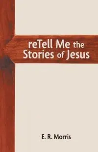 reTell Me the Stories of Jesus - Morris E.R.