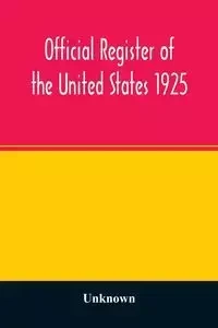 Official register of the United States 1925; Containing a list of Persons Occupying administrative and Supervisory Positions in each Executive, and Judicial Department of the Government, including the District of Columbia - Unknown