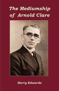 The Mediumship of Arnold Clare - Harry Edwards