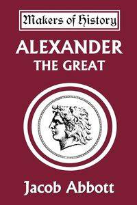 Alexander the Great (Yesterday's Classics) - Jacob Abbott