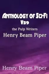 Anthology of Sci-Fi V39, the Pulp Writers - Henry Beam Piper - Piper Henry Beam