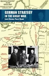 GERMAN STRATEGY IN THE GREAT WAR - Philip Neame Lieut-Colonel