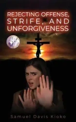 Rejecting Offense, Strife and Unforgiveness - Samuel Davis Kioko