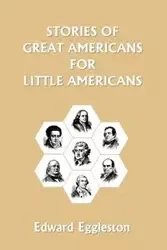Stories of Great Americans for Little Americans (Yesterday's Classics) - Edward Eggleston
