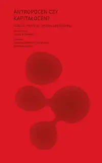 Antropocen czy kapitałocen? Natura, historia i... - red. Jason W. Moore