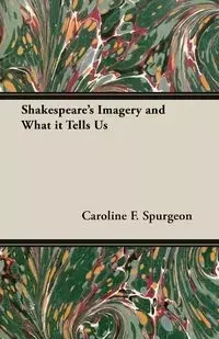 Shakespeare's Imagery and What It Tells Us - Caroline F. Spurgeon