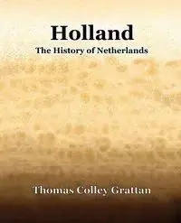 Holland  The History Of Netherlands - Thomas Grattan   Colley