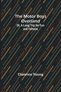 The Motor Boys Overland; Or, A Long Trip for Fun and Fortune - Young Clarence