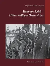 Heim ins Reich - Hitlers willigste Österreicher - Neal Stephan D. Yada-Mc