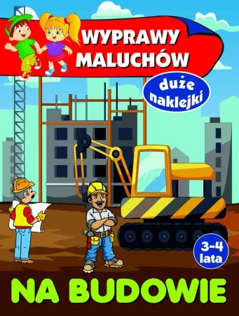 Wyprawy maluchów. Na budowie - Anna Wiśniewska
