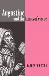Augustine and the Limits of Virtue - James Wetzel