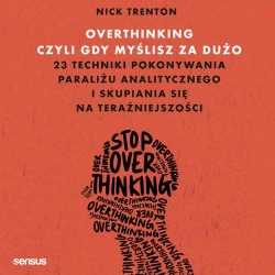 audiobook Overthinking, czyli gdy myślisz za dużo. 23 techniki pokonywania paraliżu analitycznego i skupiania się na teraźniejszości - Nick Trenton