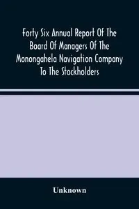 Forty Six Annual Report Of The Board Of Managers Of The Monongahela Navigation Company To The Stockholders - Unknown