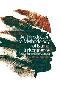 An Introduction to Methodology of Islamic Jurisprudence (Usul al-Fiqh) A Shiite Approach - Hodaee Alireza