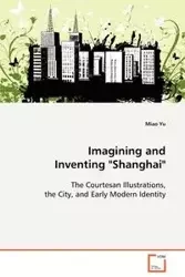 Imagining and Inventing "Shanghai" - Yu Miao