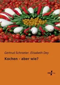 Kochen - aber wie? - Gertrud Schroeter