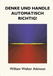 Denke und handle automatisch richtig! - William Walker Atkinson