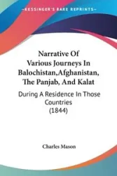 Narrative Of Various Journeys In Balochistan,Afghanistan, The Panjab, And Kalat - Mason Charles