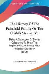 The History Of The Fairchild Family Or The Child's Manual V1 - Sherwood Mary Martha
