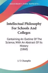 Intellectual Philosophy For Schools And Colleges - Champlin J. T.