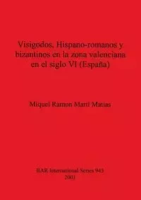 Visigodos, Hispano-romanos y bizantinos en la zona valenciana en el siglo VI (España) - Miquel Ramon Martí Matias