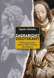 Zagrabiony, odzyskany. Historia powrotu ołtarza... - Agata Wolska