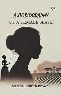 Autobiography of a Female Slave - Martha Browne Griffith