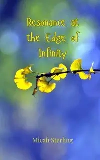 Resonance at the Edge of Infinity - Sterling Micah