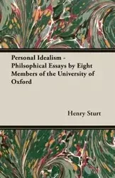 Personal Idealism - Philsophical Essays by Eight Members of the University of Oxford - Henry Sturt