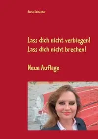 Lass dich nicht verbiegen! Lass dich nicht brechen! - Reinecker Beate