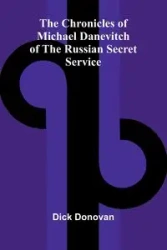 The Chronicles of Michael Danevitch of the Russian Secret Service - Donovan Dick
