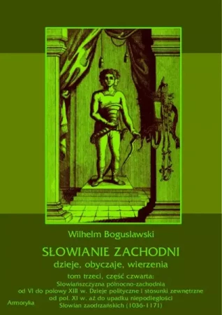 eBook Słowianie Zachodni: dzieje, obyczaje, wierzenia, tom trzeci, część czwarta: Słowiańszczyzna północno-zachodnia od VI do połowy XIII wieku. Dzieje polityczne i stosunki zewnętrzne od poł. XI w. aż do upadku niepodległości Słowian zaodrzańskich (1036-