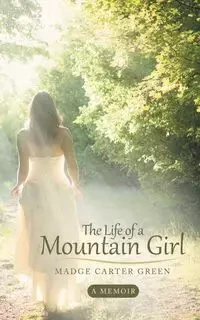 The Life of a Mountain Girl - Madge Carter Green