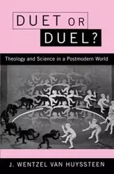 Duet or Duel? Theology and Science in a Postmodern World - Van Huyssteen J. Wentzel