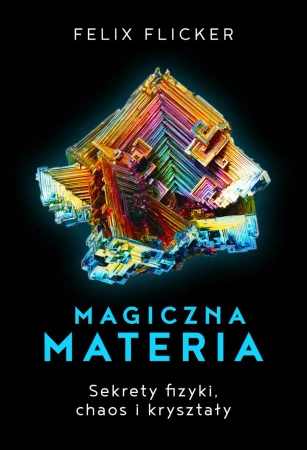 Magiczna materia. Sekrety fizyki, chaos i kryształy - Felix Flicker