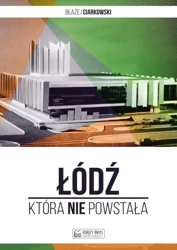 Łódź, która nie powstała - Błażej Ciarkowski