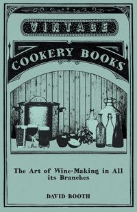 The Art of Wine-Making in All its Branches - David Booth